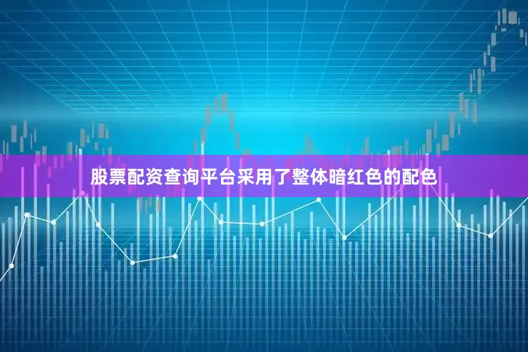 股票配资查询平台采用了整体暗红色的配色