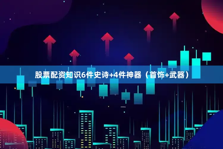 股票配资知识6件史诗+4件神器（首饰+武器）