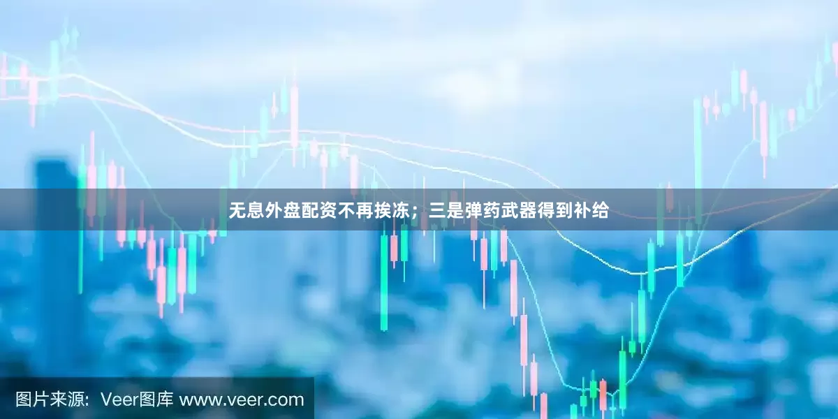 无息外盘配资不再挨冻；三是弹药武器得到补给