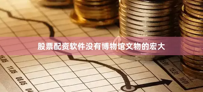 股票配资软件没有博物馆文物的宏大